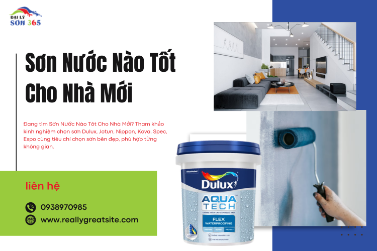 Sơn Nước Nào Tốt Cho Nhà Mới? Kinh Nghiệm Chọn Sơn Bền Đẹp, Phù Hợp